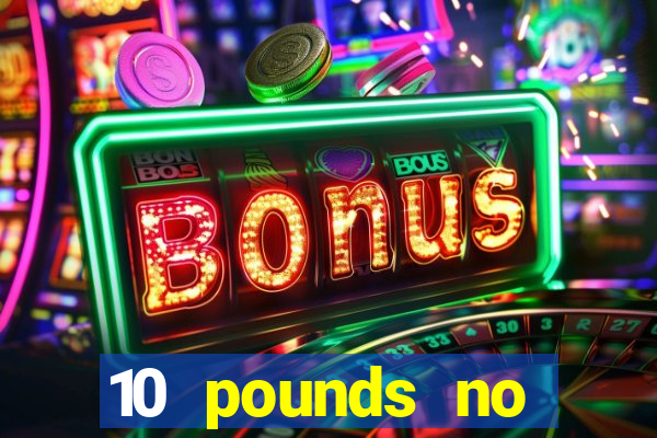 10 pounds no deposit casino