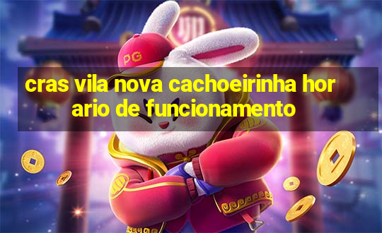 cras vila nova cachoeirinha horario de funcionamento