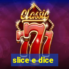 slice e dice