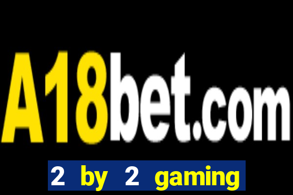 2 by 2 gaming online casino