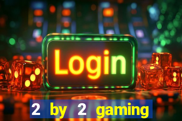 2 by 2 gaming online casino