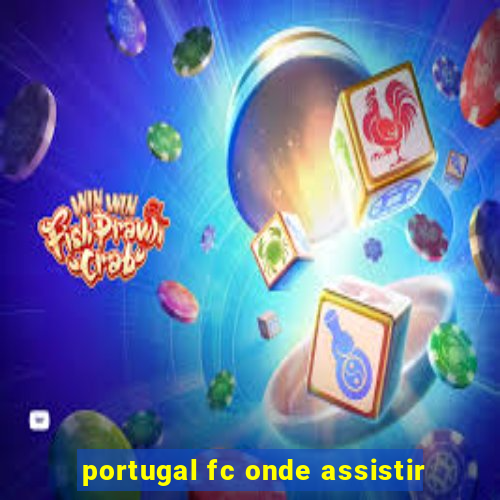 portugal fc onde assistir