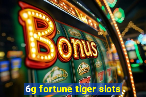 6g fortune tiger slots