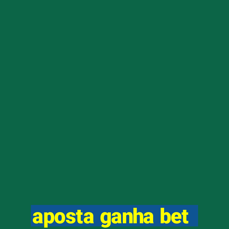 aposta ganha bet