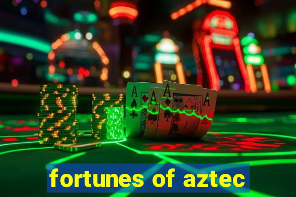 fortunes of aztec