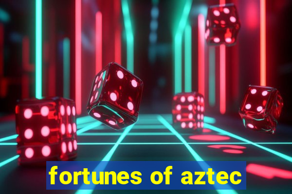 fortunes of aztec