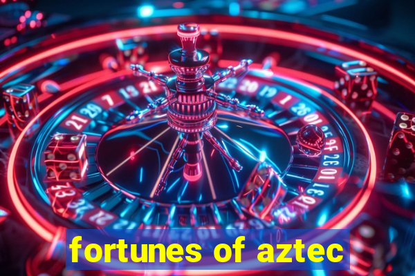 fortunes of aztec