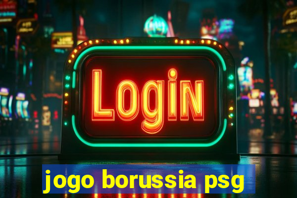 jogo borussia psg