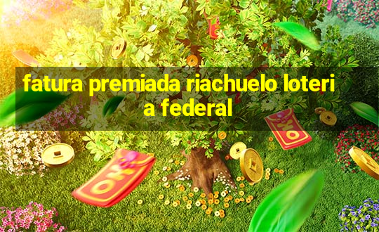 fatura premiada riachuelo loteria federal