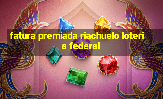 fatura premiada riachuelo loteria federal