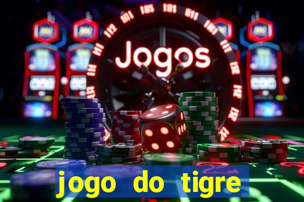 jogo do tigre ganhar dinheiro