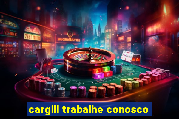 cargill trabalhe conosco