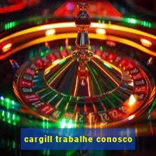 cargill trabalhe conosco