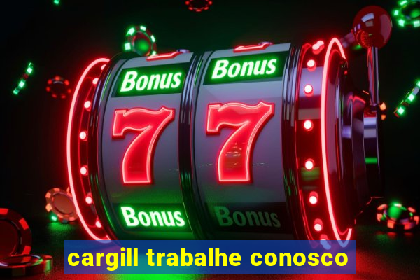 cargill trabalhe conosco