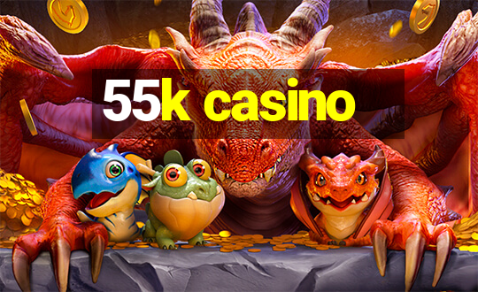 55k casino