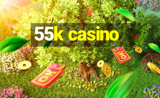 55k casino