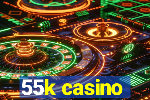 55k casino