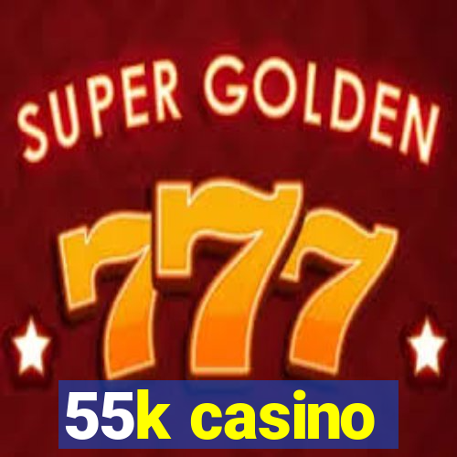 55k casino