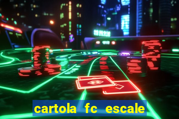 cartola fc escale seu time