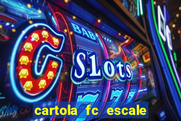 cartola fc escale seu time