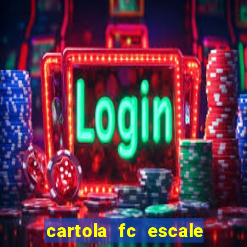 cartola fc escale seu time