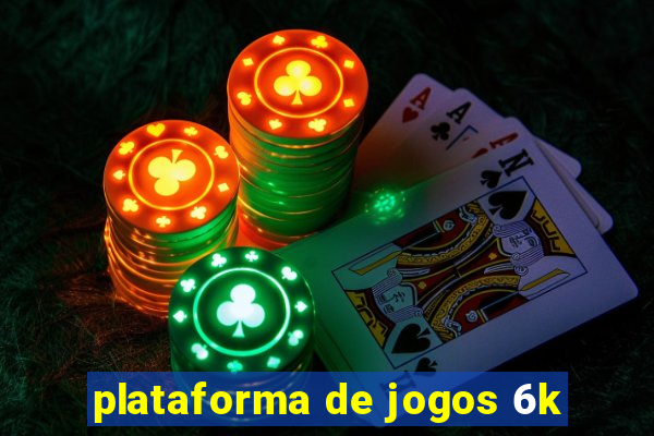 plataforma de jogos 6k