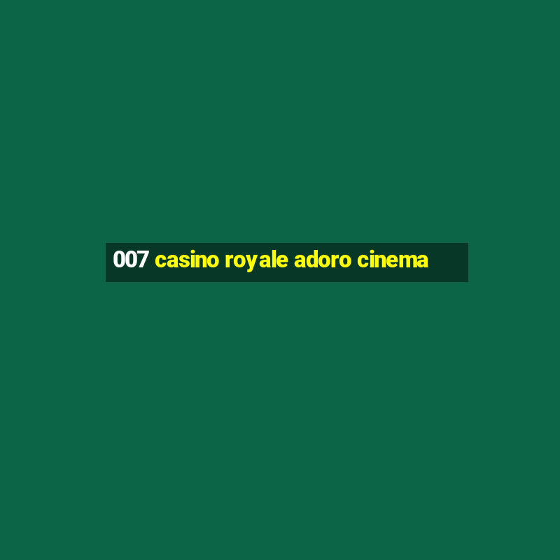 007 casino royale adoro cinema