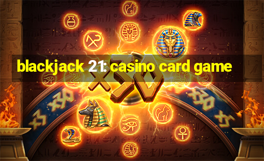 blackjack 21: casino card game