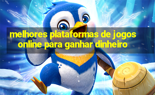 melhores plataformas de jogos online para ganhar dinheiro