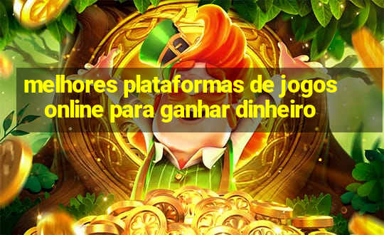 melhores plataformas de jogos online para ganhar dinheiro