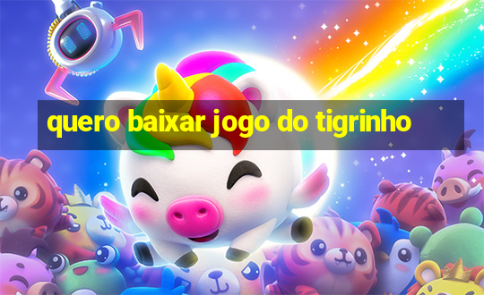 quero baixar jogo do tigrinho