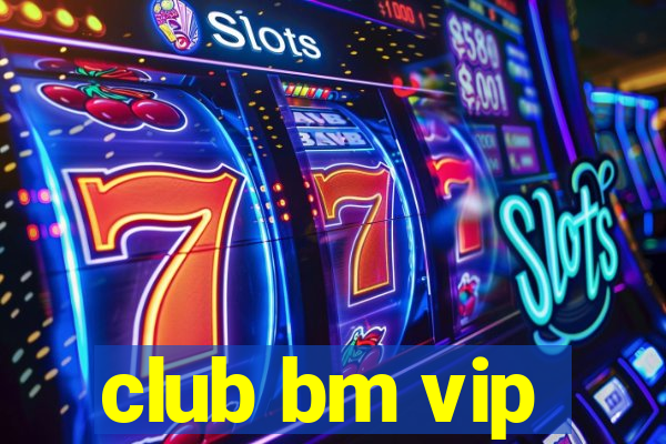 club bm vip