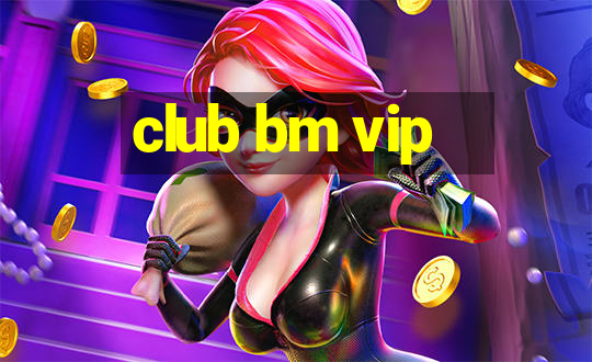 club bm vip