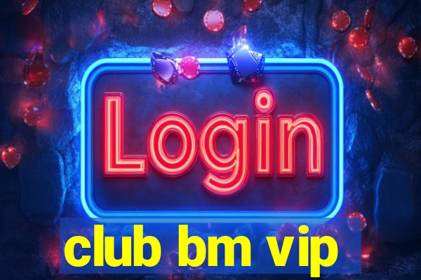 club bm vip