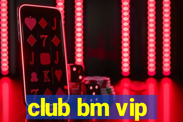 club bm vip