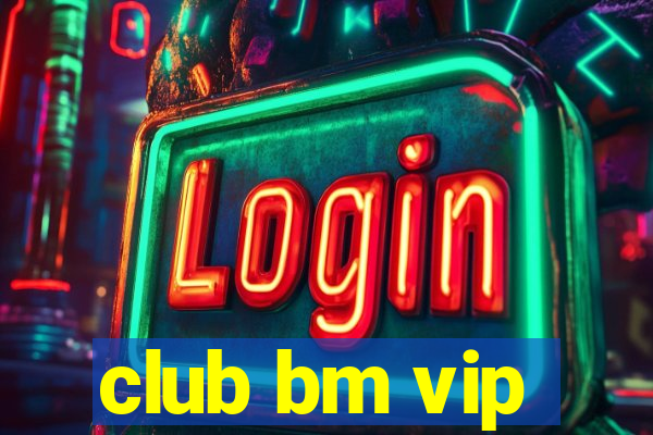 club bm vip