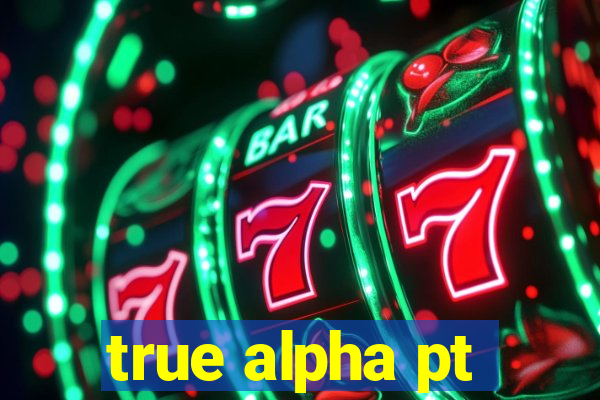 true alpha pt