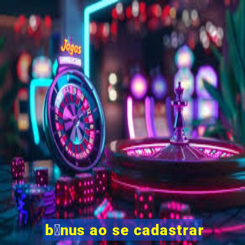 b么nus ao se cadastrar