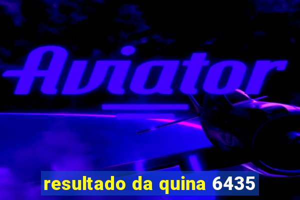 resultado da quina 6435