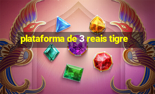 plataforma de 3 reais tigre