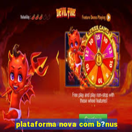 plataforma nova com b?nus