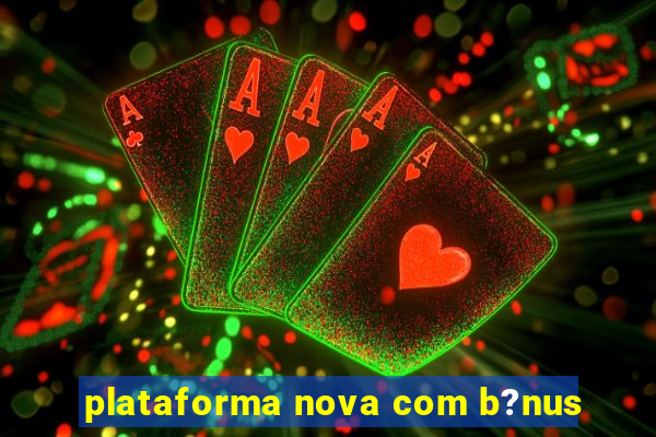 plataforma nova com b?nus