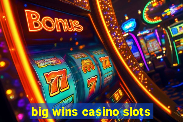 big wins casino slots