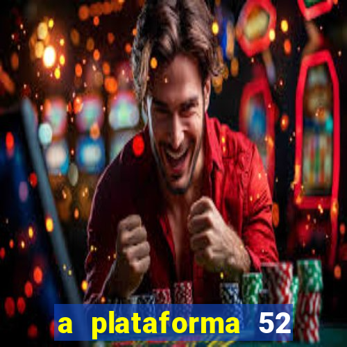 a plataforma 52 bet é confiável