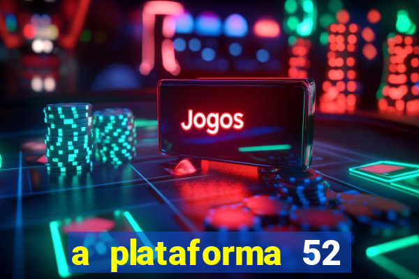 a plataforma 52 bet é confiável