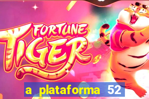 a plataforma 52 bet é confiável