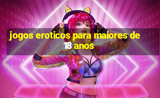 jogos eroticos para maiores de 18 anos