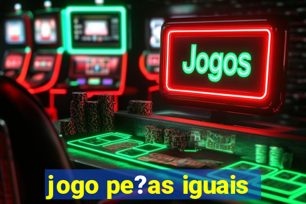 jogo pe?as iguais