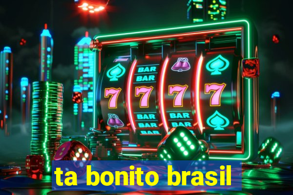 ta bonito brasil