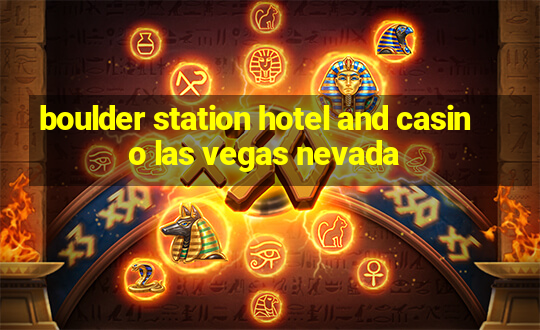 boulder station hotel and casino las vegas nevada